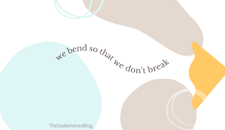 Bend…don’t Break