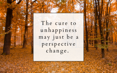 If you find yourself unhappy, look at where you’re putting your focus