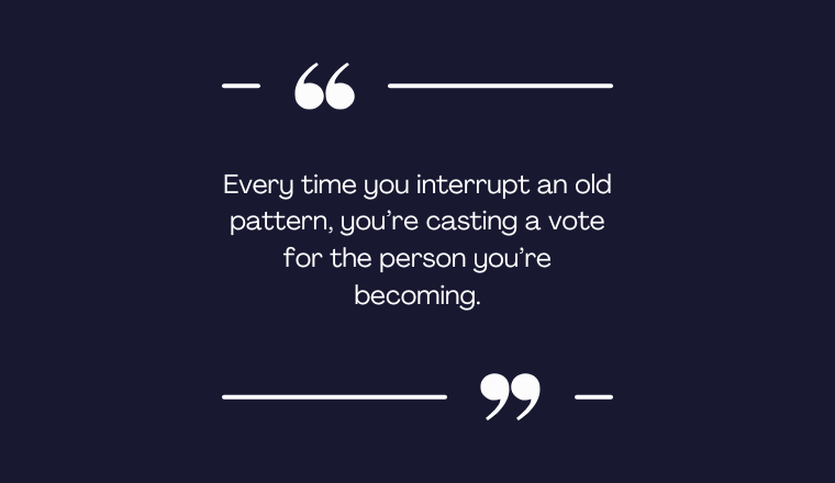 To break patterns you have to break patterns